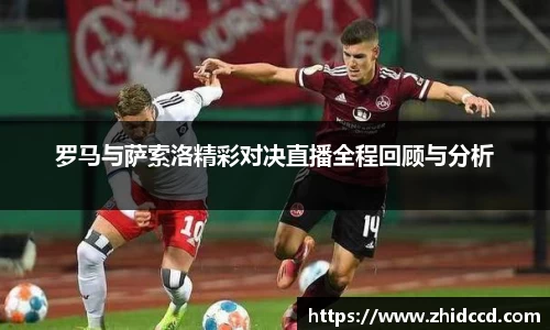 罗马与萨索洛精彩对决直播全程回顾与分析
