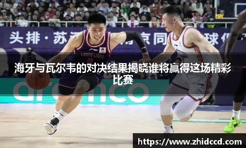 海牙与瓦尔韦的对决结果揭晓谁将赢得这场精彩比赛