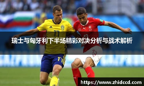 瑞士与匈牙利下半场精彩对决分析与战术解析