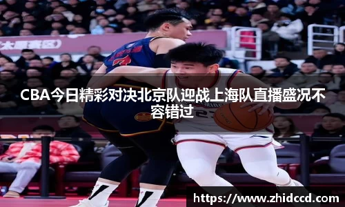 CBA今日精彩对决北京队迎战上海队直播盛况不容错过