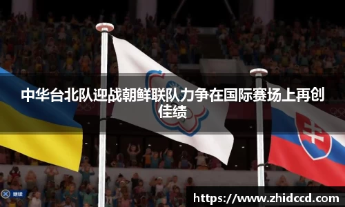 中华台北队迎战朝鲜联队力争在国际赛场上再创佳绩